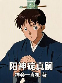 阳神碇真嗣！！（古老道经、碇真嗣）在线阅读