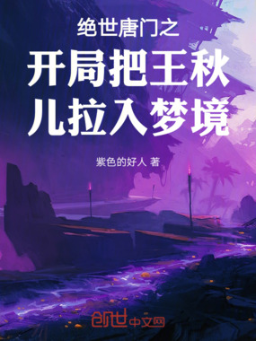 绝世唐门之开局把王秋儿拉入梦境在线阅读