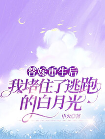 替嫁重生后，我堵住了逃跑的白月光