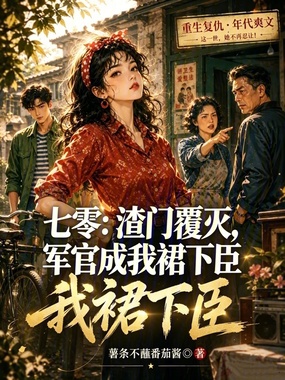 七零:渣门覆灭,他成我裙下臣在线阅读