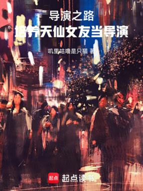导演之路：培养天仙女友当导演在线阅读