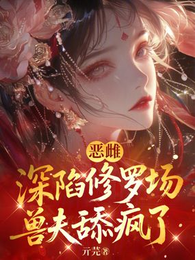 恶雌深陷修罗场,兽夫舔疯了在线阅读