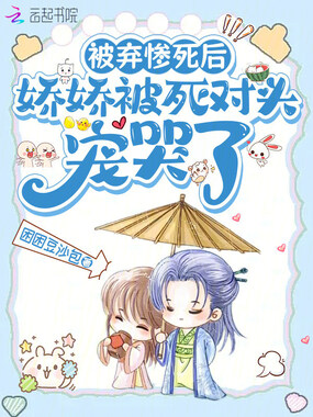 被弃惨死后，娇娇被死对头宠哭了在线阅读