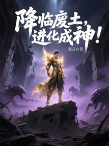 降臨廢土，進化成神！