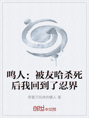 鸣人：被友哈杀死后我回到了忍界在线阅读