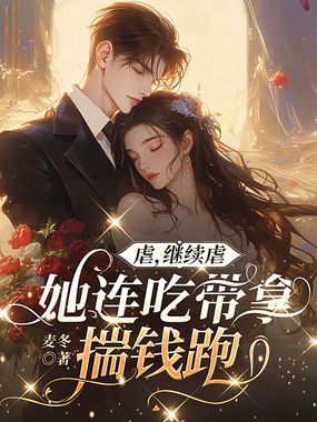 虐，继续虐，她连吃带拿揣钱跑在线阅读