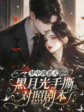 梦中训恶犬，黑月光手撕对照剧本在线阅读