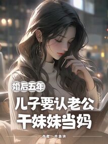 婚后五年，??要認(rèn)?公?妹妹當(dāng)媽
