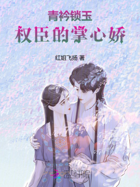 青衿锁玉:权臣的掌心娇在线阅读