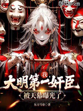 我，大明第一奸臣，被天幕曝光了在线阅读
