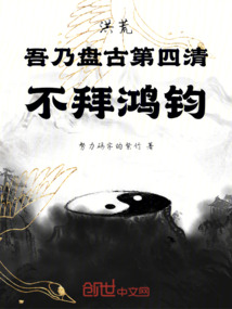 洪荒：吾乃盘古第四清，不拜鸿钧在线阅读