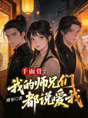 千面骨：我的师兄们都说爱我在线阅读