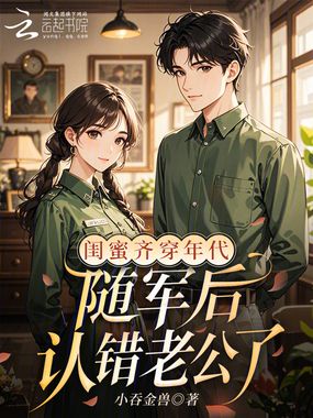 闺蜜齐穿年代，随军后认错老公了在线阅读