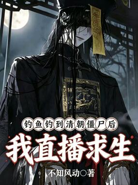 钓鱼钓到清朝僵尸后,我直播求生在线阅读