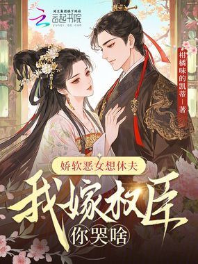 娇软恶女想休夫，我嫁权臣你哭啥在线阅读