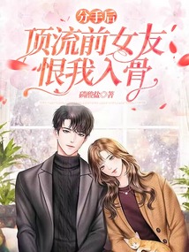 分手后，頂流前女友恨我入骨