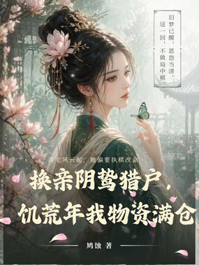 换亲阴鸷猎户，饥荒年我物资满仓在线阅读