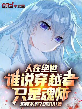人在绝世，谁说穿越者只是魂师在线阅读