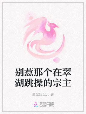 别惹那个在翠湖跳操的宗主在线阅读