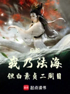 白蛇:我乃法海,但白素贞二周目在线阅读