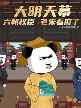 大明天幕：六朝权臣，老朱看麻了在线阅读