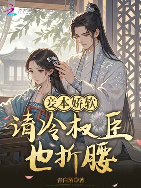 妾本娇软，清冷权臣也折腰在线阅读