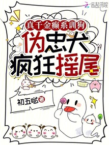 真千金癲系訓狗,偽忠犬瘋狂搖尾