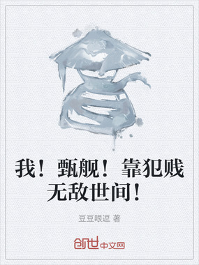 我!甄舰!靠犯贱无敌世间!在线阅读