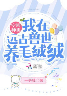 空間種田:我在遠古獸世養(yǎng)毛絨絨