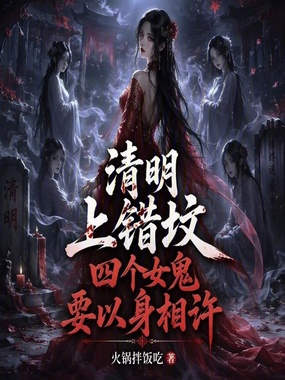 清明上错坟,四个女鬼要以身相许在线阅读