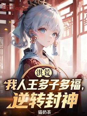 洪荒：我人王多子多福，逆转封神在线阅读