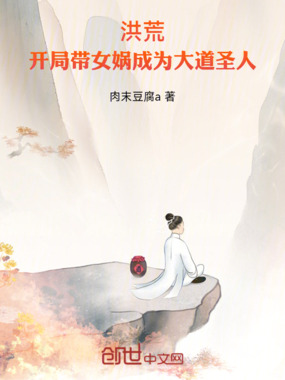 洪荒：开局带女娲成为大道圣人在线阅读