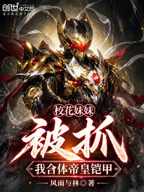 校花妹妹被抓，我合体帝皇铠甲在线阅读