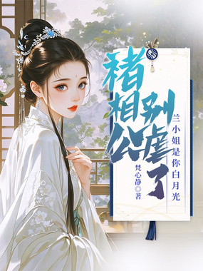 褚相公别虐了，兰小姐是你白月光在线阅读