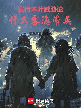 宣传木叶威胁论，什么雾隐带英！最新章节全文无弹窗在线阅读-QQ阅读现言女生网