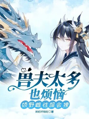 兽夫太多也烦恼，娇野雌性超会撩在线阅读