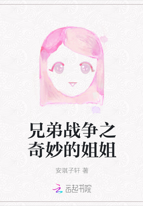 兄弟战争之奇妙的姐姐在线阅读