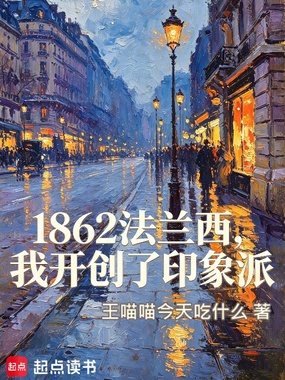 1862法兰西,我开创了印象派在线阅读