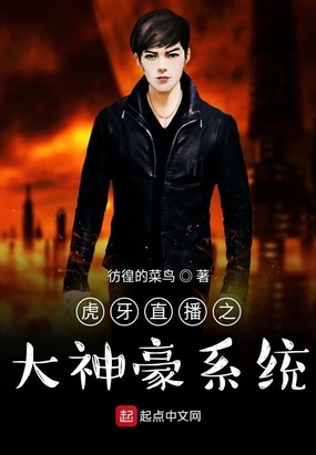 虎牙直播之大神豪系统在线阅读