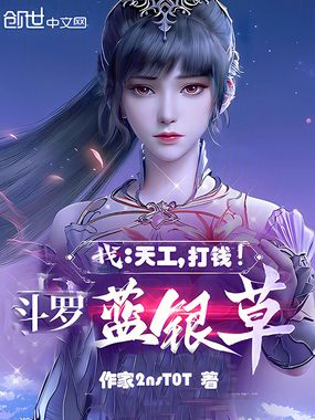 斗罗:蓝银草?我,天工,打钱!在线阅读