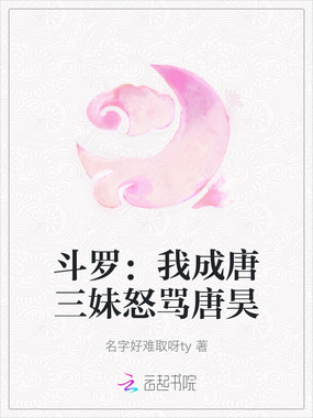 斗罗:我成唐三妹怒骂唐昊在线阅读