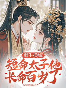 重生換嫁，短命太子他長命百歲了