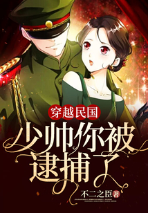穿越民国:少帅你被逮捕了