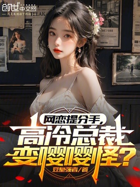 网恋提分手,高冷总裁变嘤嘤怪?在线阅读