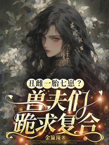 丑雌一胎七崽？獸夫們跪求復合