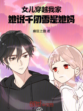 女儿穿越我家，她说千仞雪是她妈在线阅读