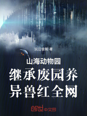 山海动物园继承废园养异兽红全网在线阅读