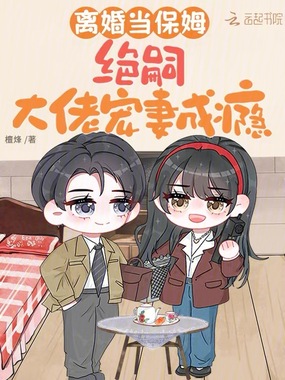 离婚当保姆，绝嗣大佬宠妻成瘾在线阅读
