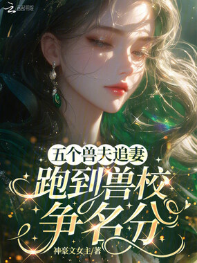 五个兽夫追妻：跑到兽校争名分在线阅读