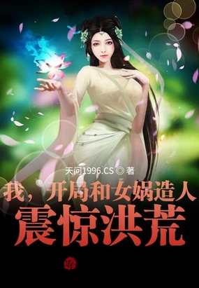 我,开局和女娲造人,震惊洪荒!在线阅读